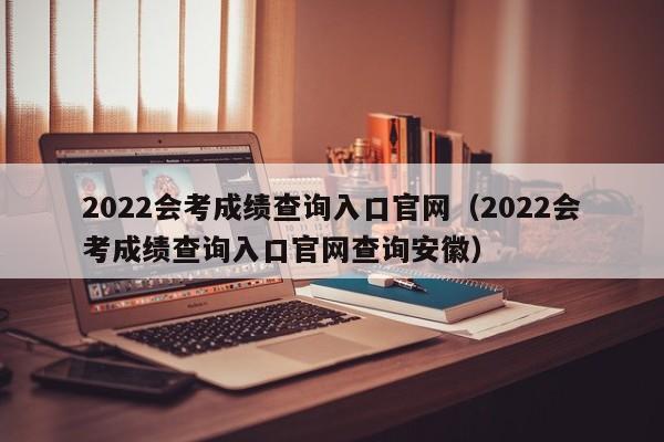 2022会考成绩查询入口官网（2022会考成绩查询入口官网查询安徽）