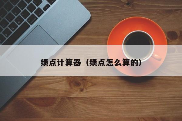 绩点计算器（绩点怎么算的）
