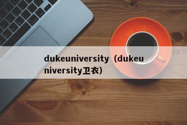 dukeuniversity（dukeuniversity卫衣）